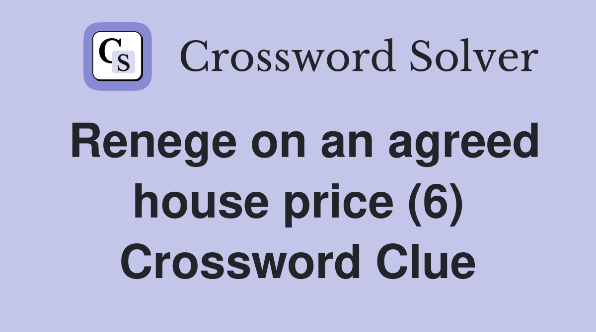 Renege on an agreed house price (6) Crossword Clue Answers